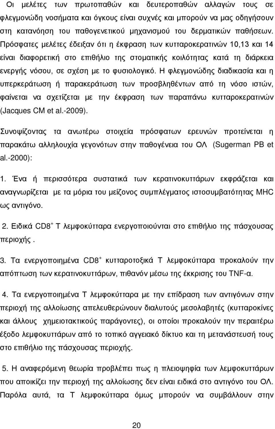 Η φλεγμονώδης διαδικασία και η υπερκεράτωση ή παρακεράτωση των προσβληθέντων από τη νόσο ιστών, φαίνεται να σχετίζεται με την έκφραση των παραπάνω κυτταροκερατινών (Jacques CM et al.-2009).