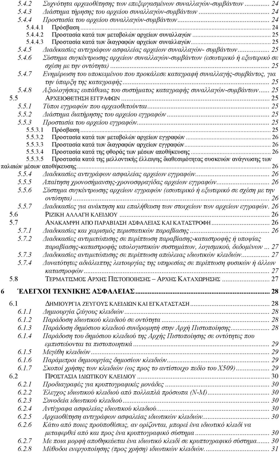 .. 25 5.4.6 Σύστημα συγκέντρωσης αρχείων συναλλαγών-συμβάντων (εσωτερικό ή εξωτερικό σε σχέση με την οντότητα)... 25 5.4.7 Ενημέρωση του υποκειμένου που προκάλεσε καταγραφή συναλλαγής-συμβάντος, για την ύπαρξη της καταγραφής.