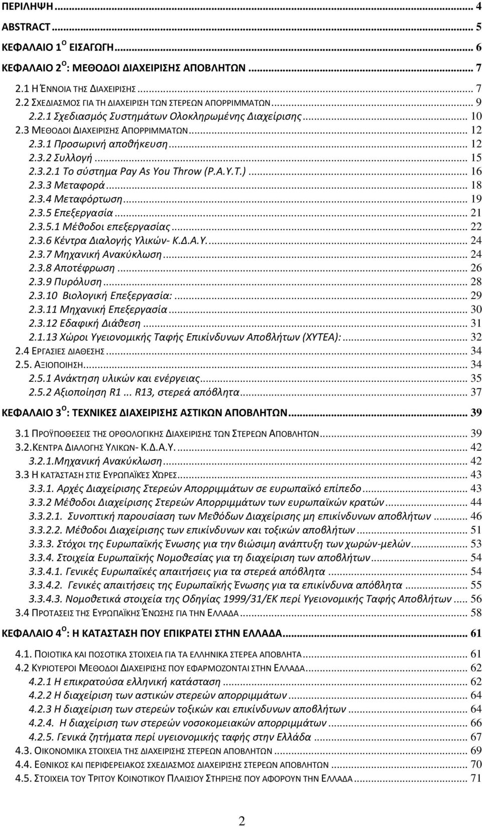 Α.Υ.Τ.)... 16 2.3.3 Μεταφορά... 18 2.3.4 Μεταφόρτωση... 19 2.3.5 Επεξεργασία... 21 2.3.5.1 Μέθοδοι επεξεργασίας... 22 2.3.6 Κέντρα Διαλογής Υλικών- Κ.Δ.Α.Υ.... 24 2.3.7 Μηχανική Ανακύκλωση... 24 2.3.8 Αποτέφρωση.