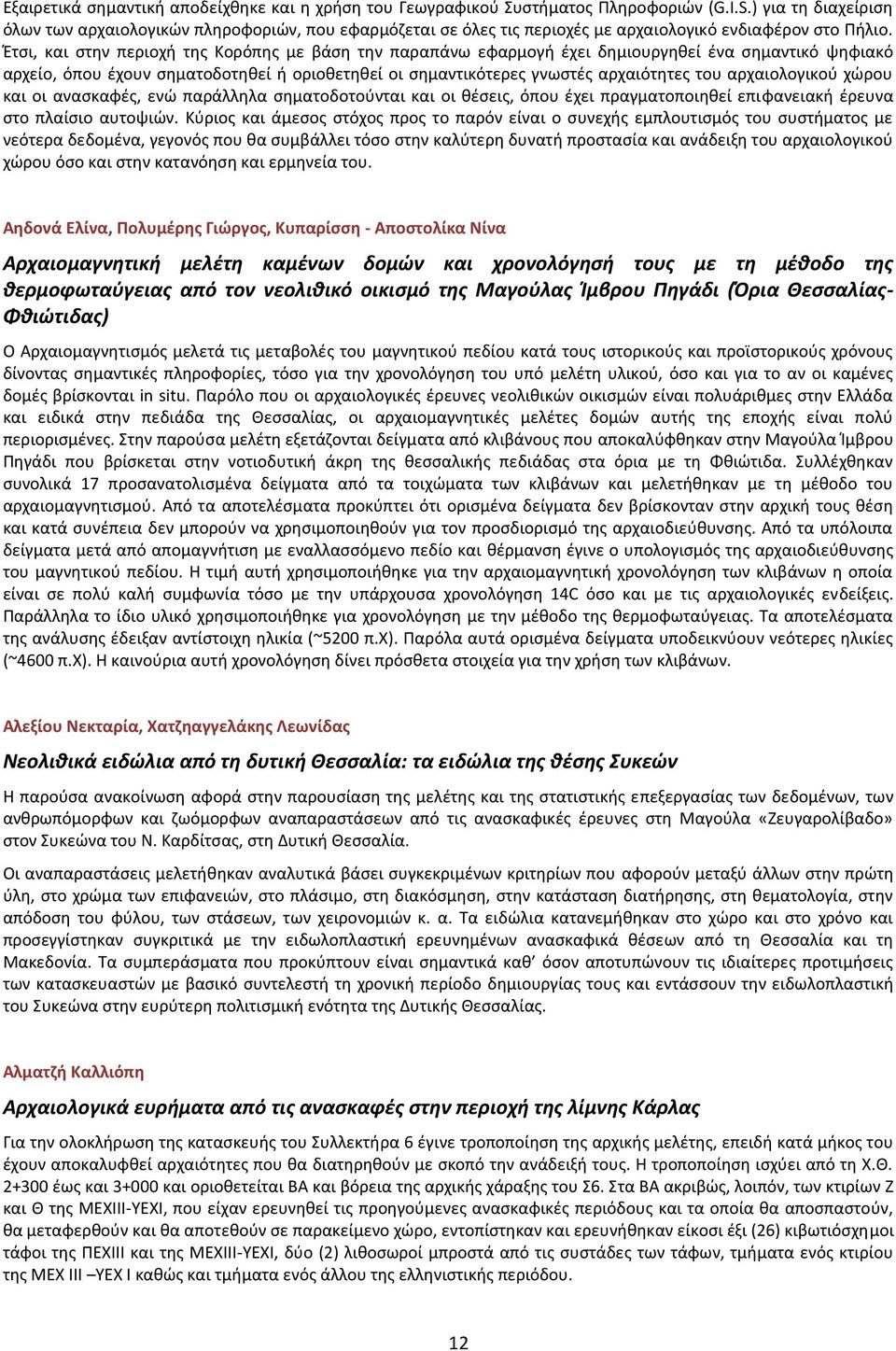 Ζτςι, και ςτθν περιοχι τθσ Κορόπθσ με βάςθ τθν παραπάνω εωαρμογι ζχει δθμιουργθκεί ζνα ςθμαντικό ψθωιακό αρχείο, όπου ζχουν ςθματοδοτθκεί ι οριοκετθκεί οι ςθμαντικότερεσ γνωςτζσ αρχαιότθτεσ του