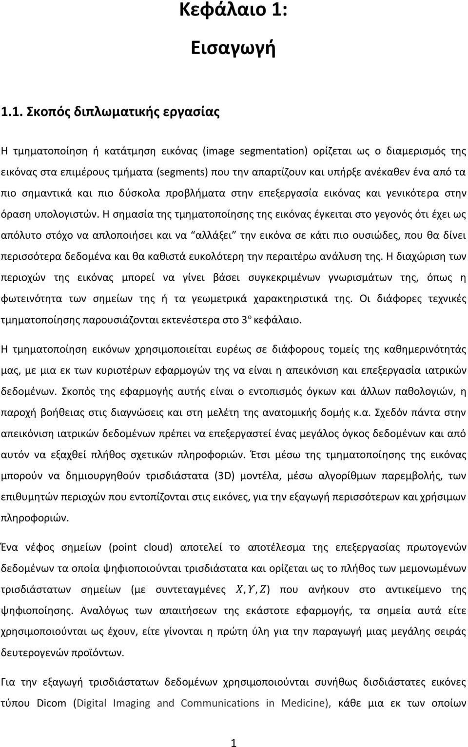 1. Σκοπός διπλωματικής εργασίας Η τμηματοποίηση ή κατάτμηση εικόνας (image segmentation) ορίζεται ως ο διαμερισμός της εικόνας στα επιμέρους τμήματα (segments) που την απαρτίζουν και υπήρξε ανέκαθεν