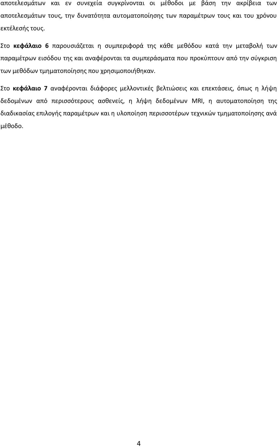 Στο κεφάλαιο 6 παρουσιάζεται η συμπεριφορά της κάθε μεθόδου κατά την μεταβολή των παραμέτρων εισόδου της και αναφέρονται τα συμπεράσματα που προκύπτουν από την