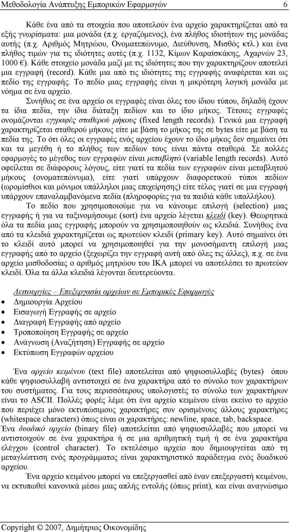 Κάθε στοιχείο μονάδα μαζί με τις ιδιότητες που την χαρακτηρίζουν αποτελεί μια εγγραφή (record). Κάθε μια από τις ιδιότητες της εγγραφής αναφέρεται και ως πεδίο της εγγραφής.