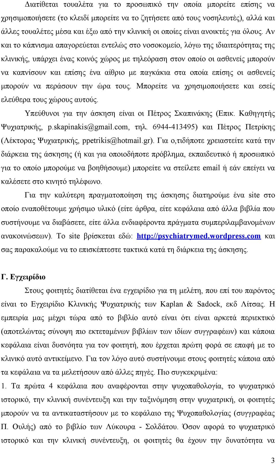 Αν και το κάπνισμα απαγορεύεται εντελώς στο νοσοκομείο, λόγω της ιδιαιτερότητας της κλινικής, υπάρχει ένας κοινός χώρος με τηλεόραση στον οποίο οι ασθενείς μπορούν να καπνίσουν και επίσης ένα αίθριο