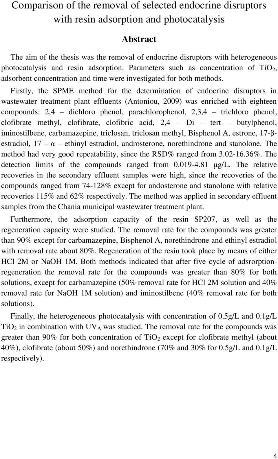 Firstly, the SPME method for the determination of endocrine disruptors in wastewater treatment plant effluents (Antoniou, 2009) was enriched with eighteen compounds: 2,4 dichloro phenol,