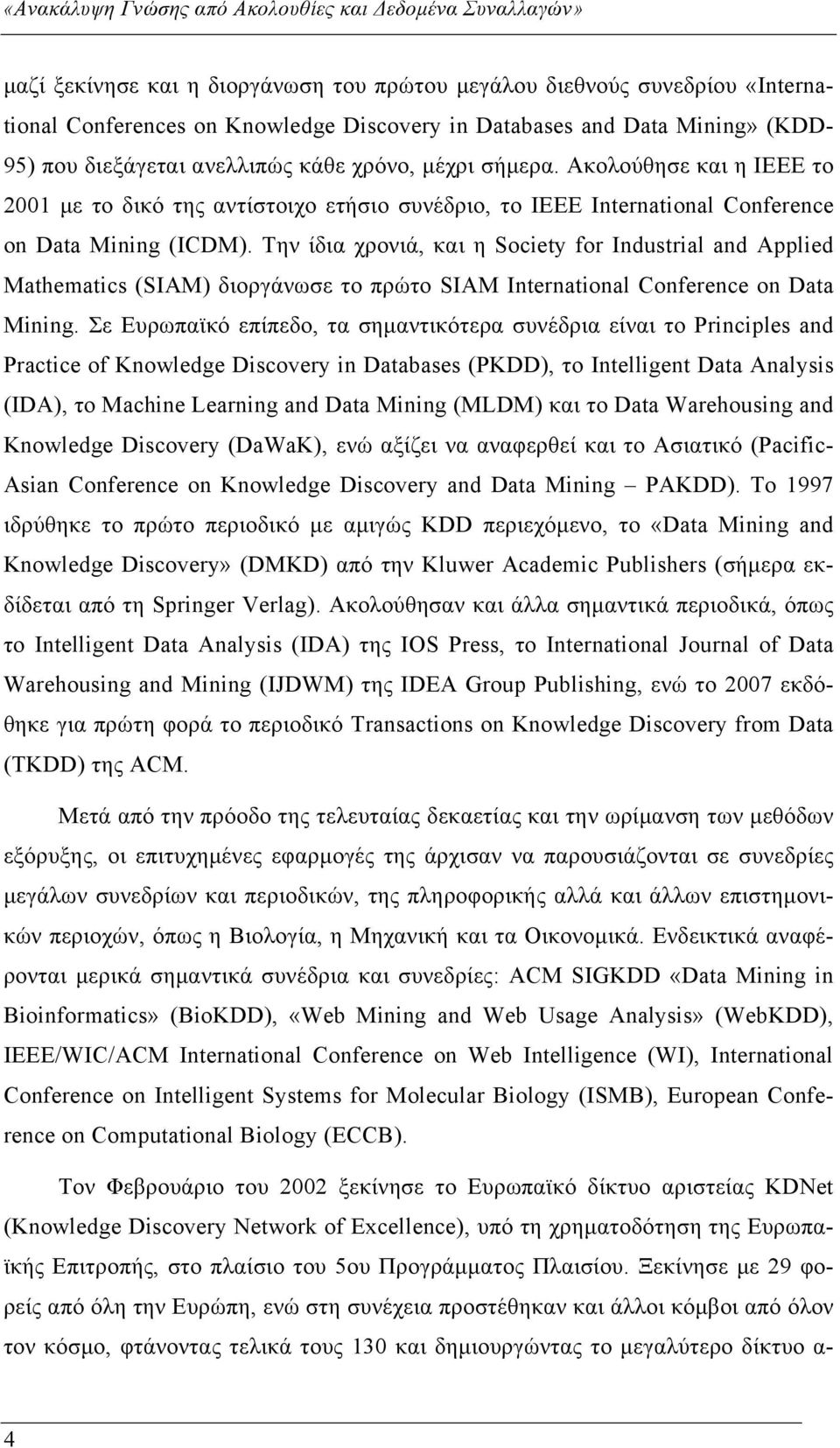 Την ίδια χρονιά, και η Society for Industrial and Applied Mathematics (SIAM) διοργάνωσε το πρώτο SIAM International Conference on Data Mining.