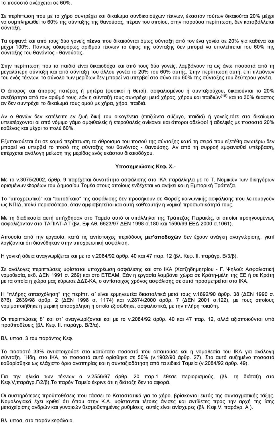 δεν καταβάλλεται σύνταξη. Τα ορφανά και από τους δύο γονείς τέκνα που δικαιούνται όμως σύνταξη από τον ένα γονέα σε 20% για καθένα και μέχρι 100%.