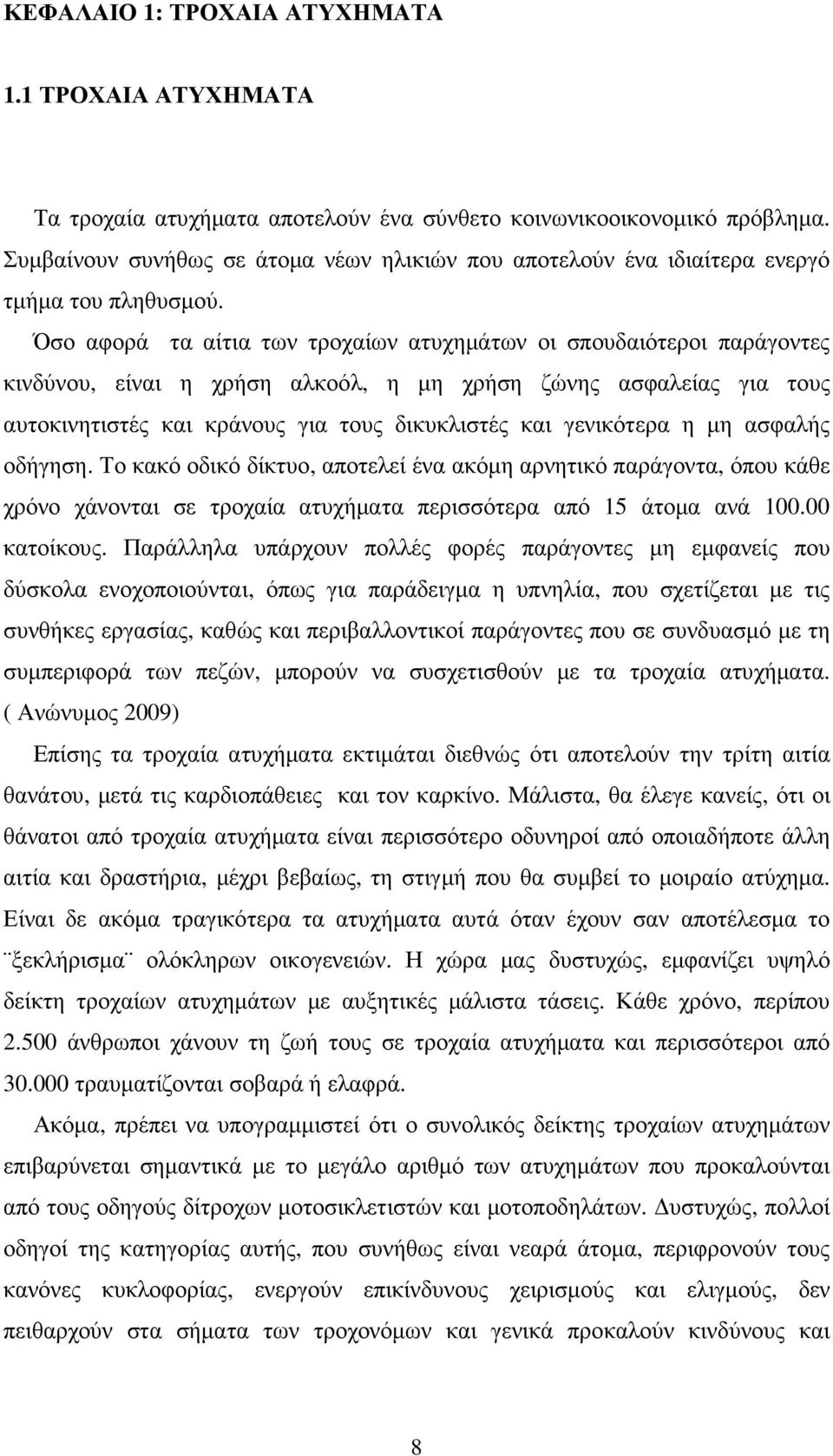 Όσο αφορά τα αίτια των τροχαίων ατυχηµάτων οι σπουδαιότεροι παράγοντες κινδύνου, είναι η χρήση αλκοόλ, η µη χρήση ζώνης ασφαλείας για τους αυτοκινητιστές και κράνους για τους δικυκλιστές και