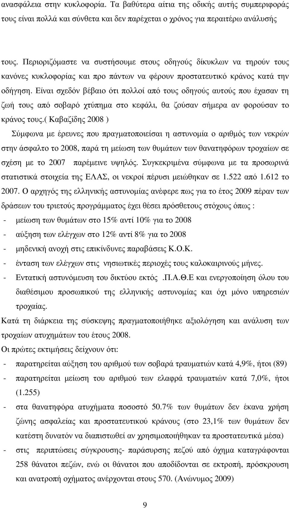 Είναι σχεδόν βέβαιο ότι πολλοί από τους οδηγούς αυτούς που έχασαν τη ζωή τους από σοβαρό χτύπηµα στο κεφάλι, θα ζούσαν σήµερα αν φορούσαν το κράνος τους.