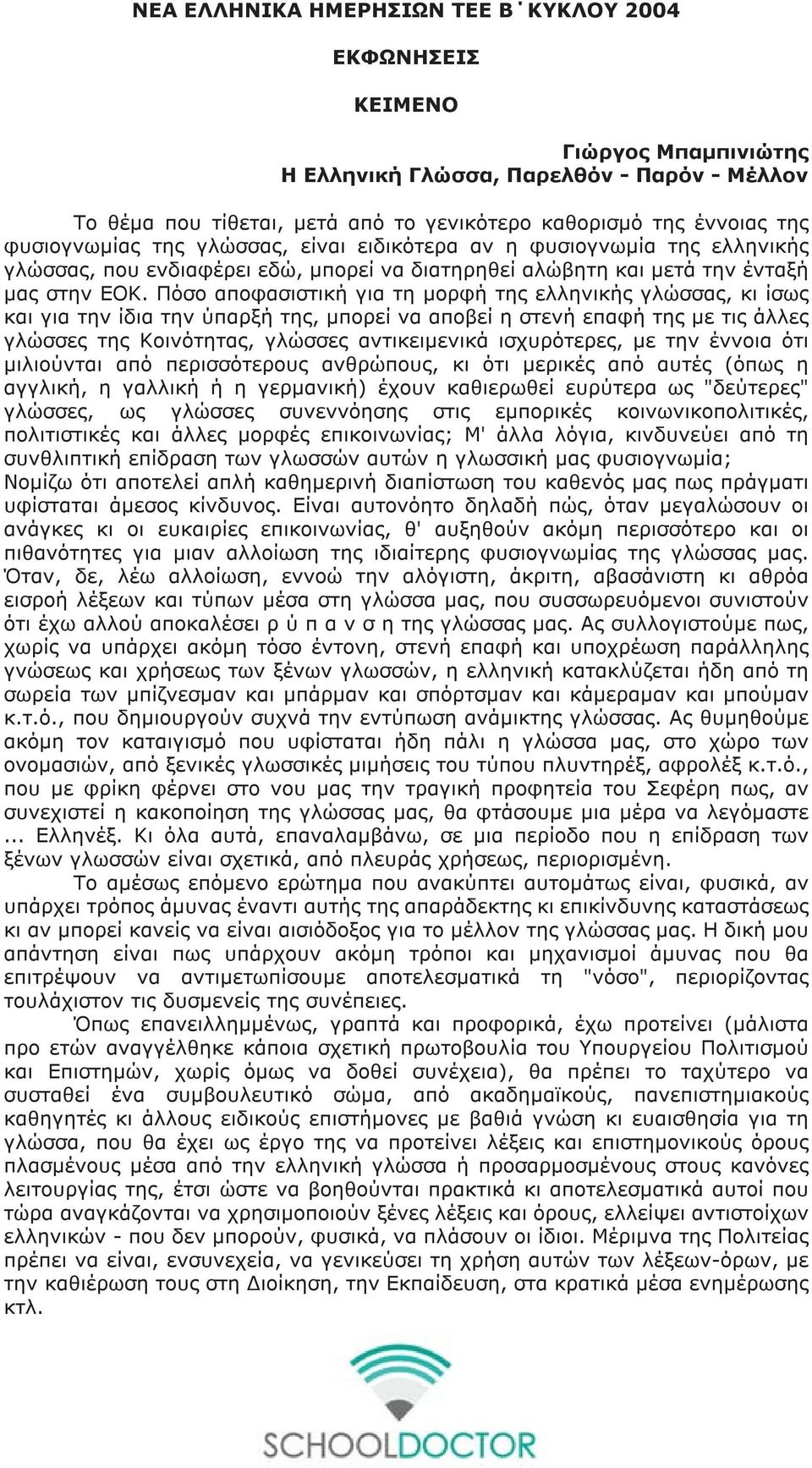 Πόσο αποφασιστική για τη μορφή της ελληνικής γλώσσας, κι ίσως και για την ίδια την ύπαρξή της, μπορεί να αποβεί η στενή επαφή της με τις άλλες γλώσσες της Κοινότητας, γλώσσες αντικειμενικά