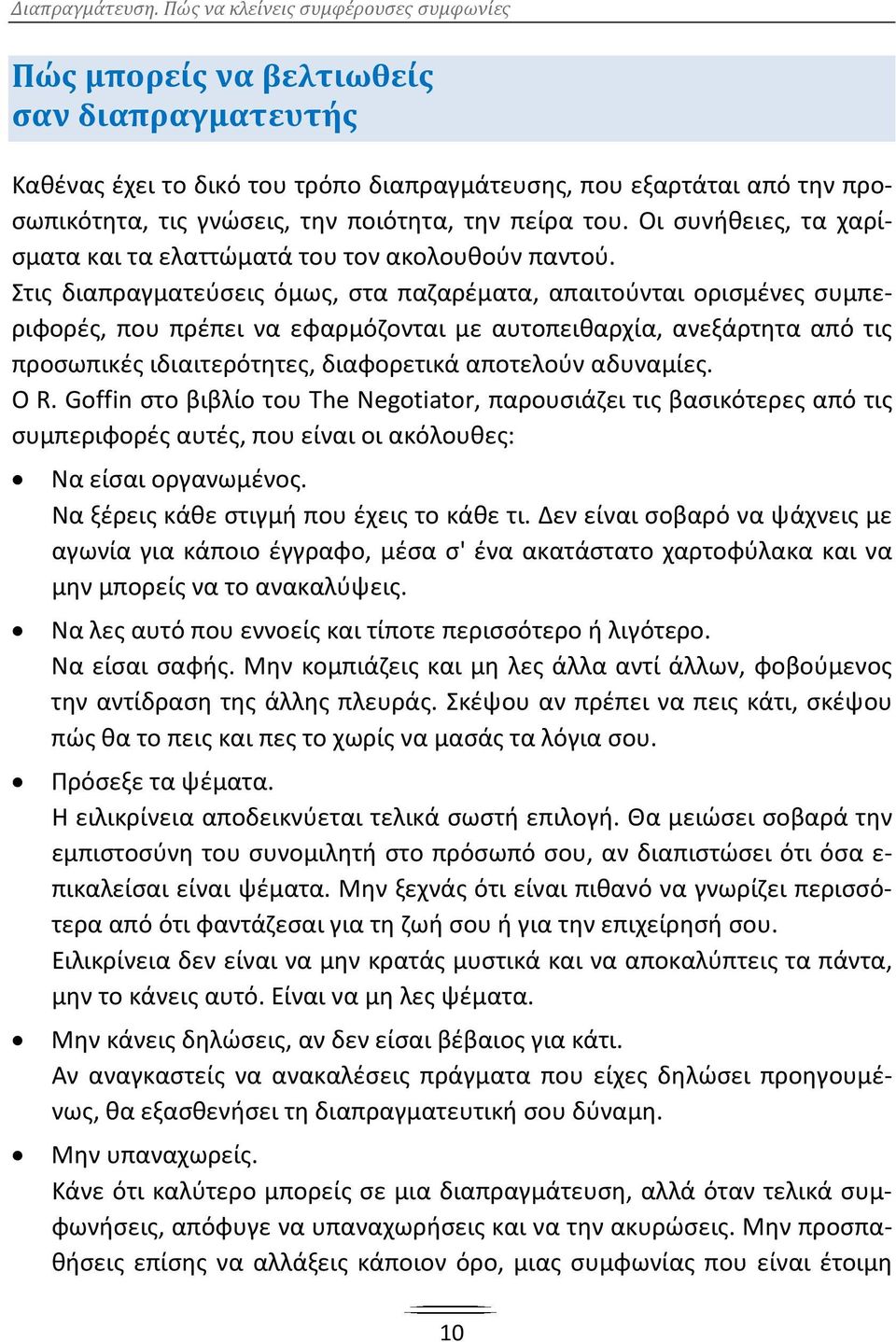 Στις διαπραγματεύσεις όμως, στα παζαρέματα, απαιτούνται ορισμένες συμπεριφορές, που πρέπει να εφαρμόζονται με αυτοπειθαρχία, ανεξάρτητα από τις προσωπικές ιδιαιτερότητες, διαφορετικά αποτελούν