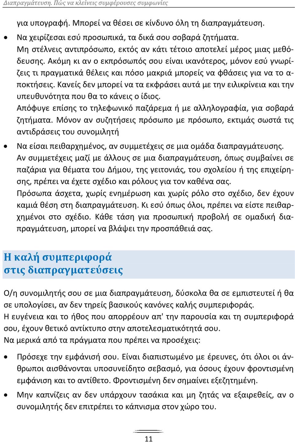 Κανείς δεν μπορεί να τα εκφράσει αυτά με την ειλικρίνεια και την υπευθυνότητα που θα το κάνεις ο ίδιος. Απόφυγε επίσης το τηλεφωνικό παζάρεμα ή με αλληλογραφία, για σοβαρά ζητήματα.