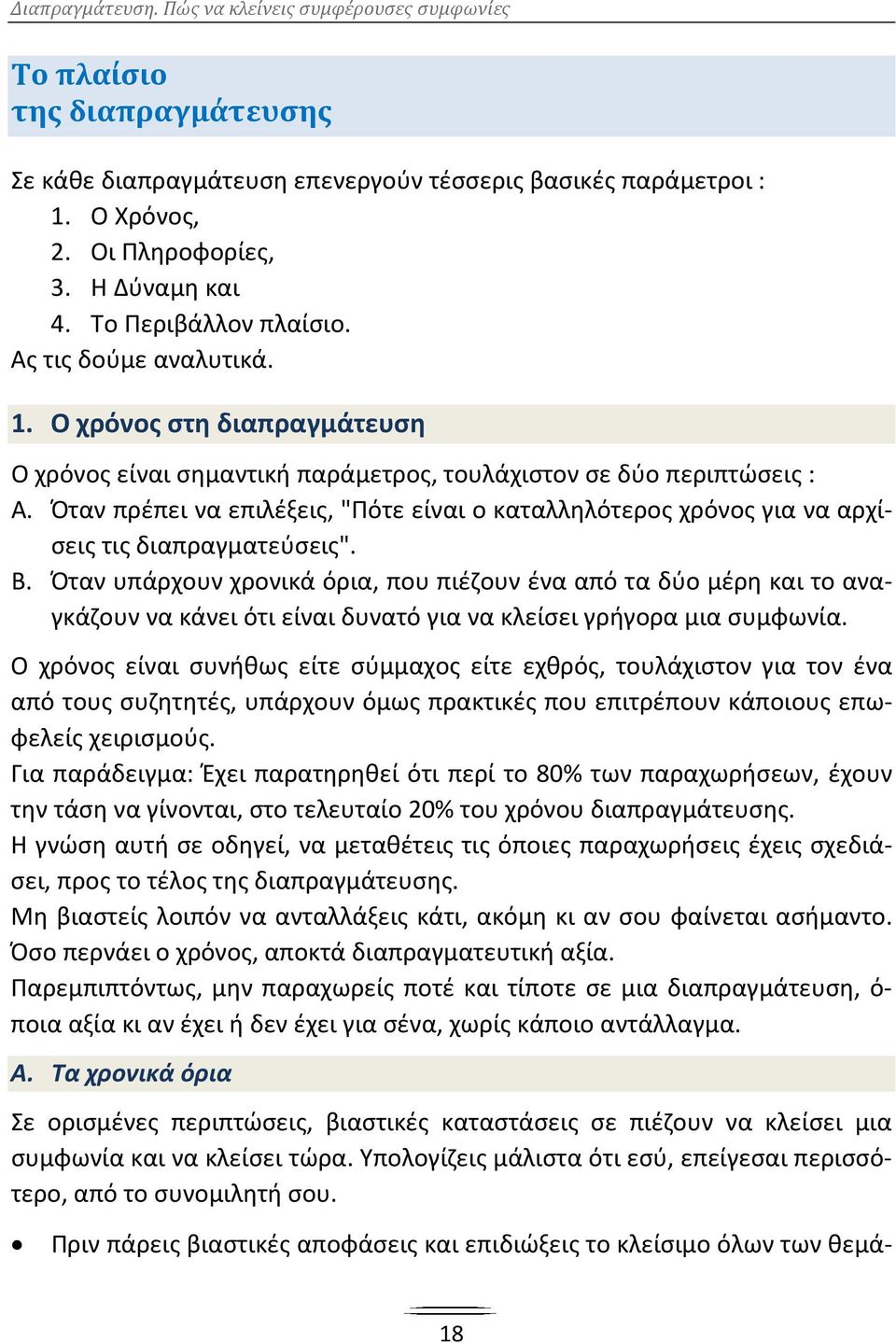 Όταν υπάρχουν χρονικά όρια, που πιέζουν ένα από τα δύο μέρη και το αναγκάζουν να κάνει ότι είναι δυνατό για να κλείσει γρήγορα μια συμφωνία.