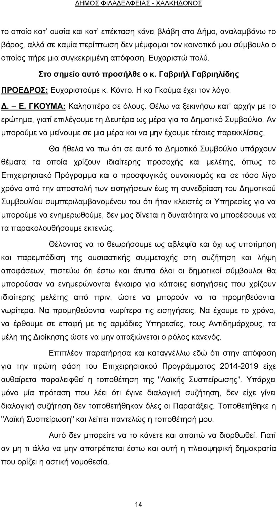 Θέλω να ξεκινήσω κατ' αρχήν με το ερώτημα, γιατί επιλέγουμε τη Δευτέρα ως μέρα για το Δημοτικό Συμβούλιο. Αν μπορούμε να μείνουμε σε μια μέρα και να μην έχουμε τέτοιες παρεκκλίσεις.