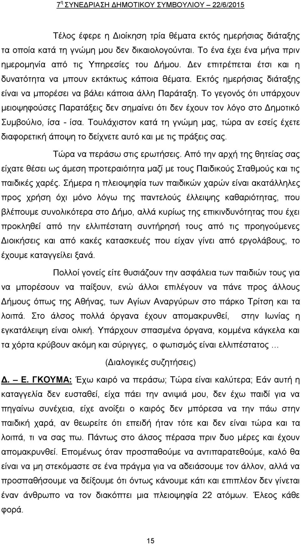 Εκτός ημερήσιας διάταξης είναι να μπορέσει να βάλει κάποια άλλη Παράταξη. Το γεγονός ότι υπάρχουν μειοψηφούσες Παρατάξεις δεν σημαίνει ότι δεν έχουν τον λόγο στο Δημοτικό Συμβούλιο, ίσα - ίσα.