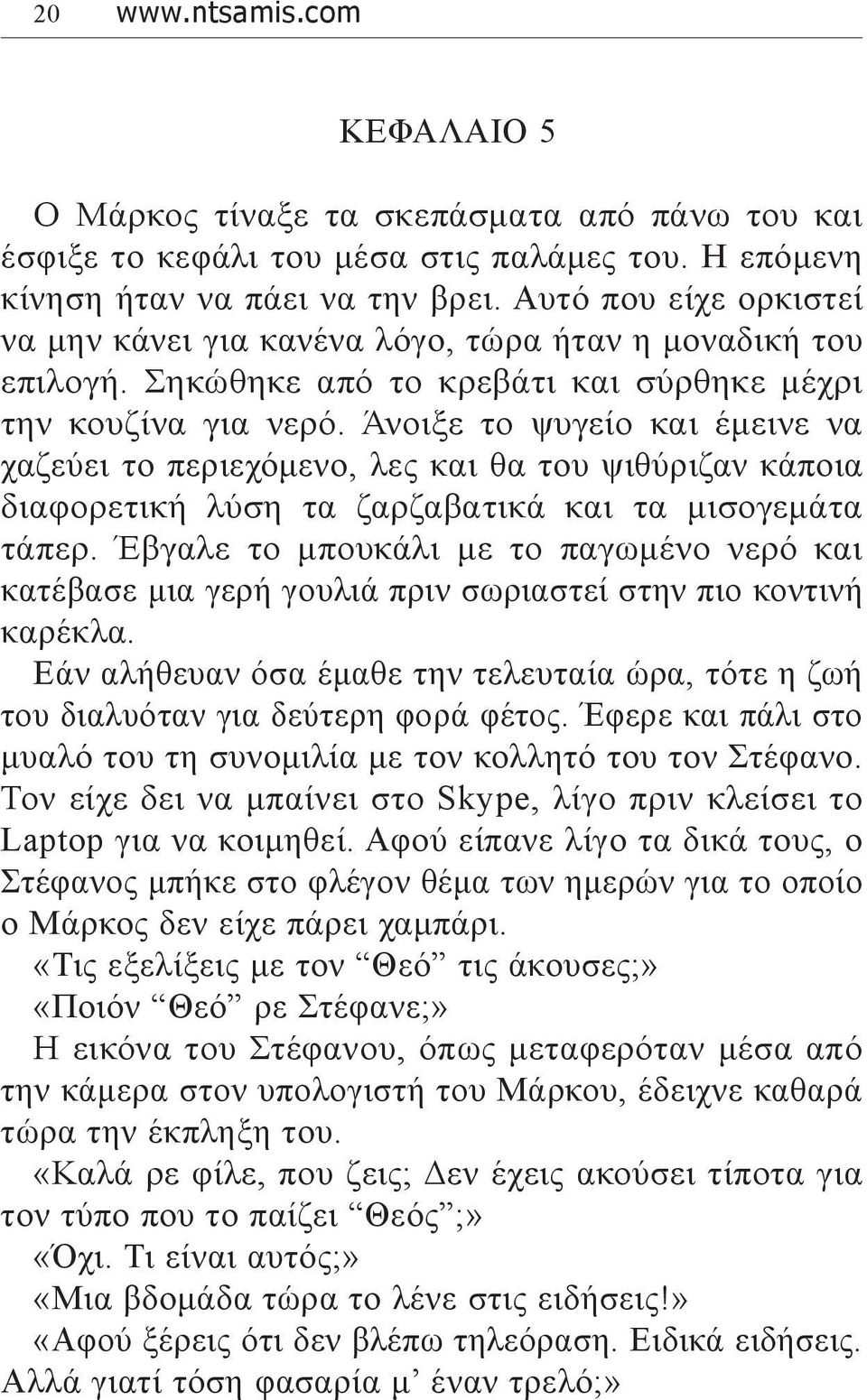 Άνοιξε το ψυγείο και έμεινε να χαζεύει το περιεχόμενο, λες και θα του ψιθύριζαν κάποια διαφορετική λύση τα ζαρζαβατικά και τα μισογεμάτα τάπερ.