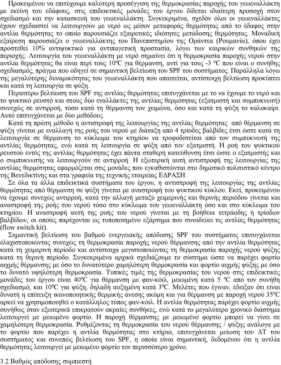 Συγκεκριμένα, σχεδόν όλοι οι γεωεναλλάκτες έχουν σχεδιαστεί να λειτουργούν με νερό ως μέσον μεταφοράς θερμότητας από το έδαφος στην αντλία θερμότητας το οποίο παρουσιάζει εξαιρετικές ιδιότητες