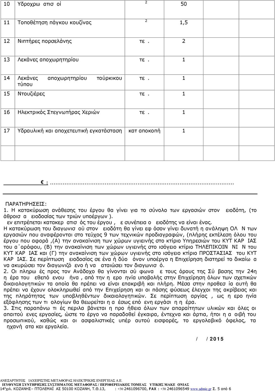 Η κατακύρωση ανάθεσης του έργου θα γίνει για το σύνολο των εργασιών στον μειοδότη, (το άθροισμα μειοδοσίας των τριών υποέργων ).