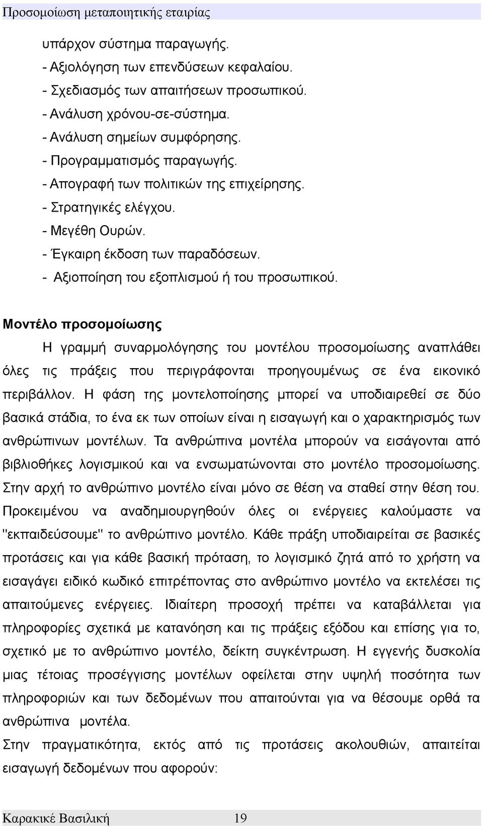 Μοντέλο προσομοίωσης Η γραμμή συναρμολόγησης του μοντέλου προσομοίωσης αναπλάθει όλες τις πράξεις που περιγράφονται προηγουμένως σε ένα εικονικό περιβάλλον.