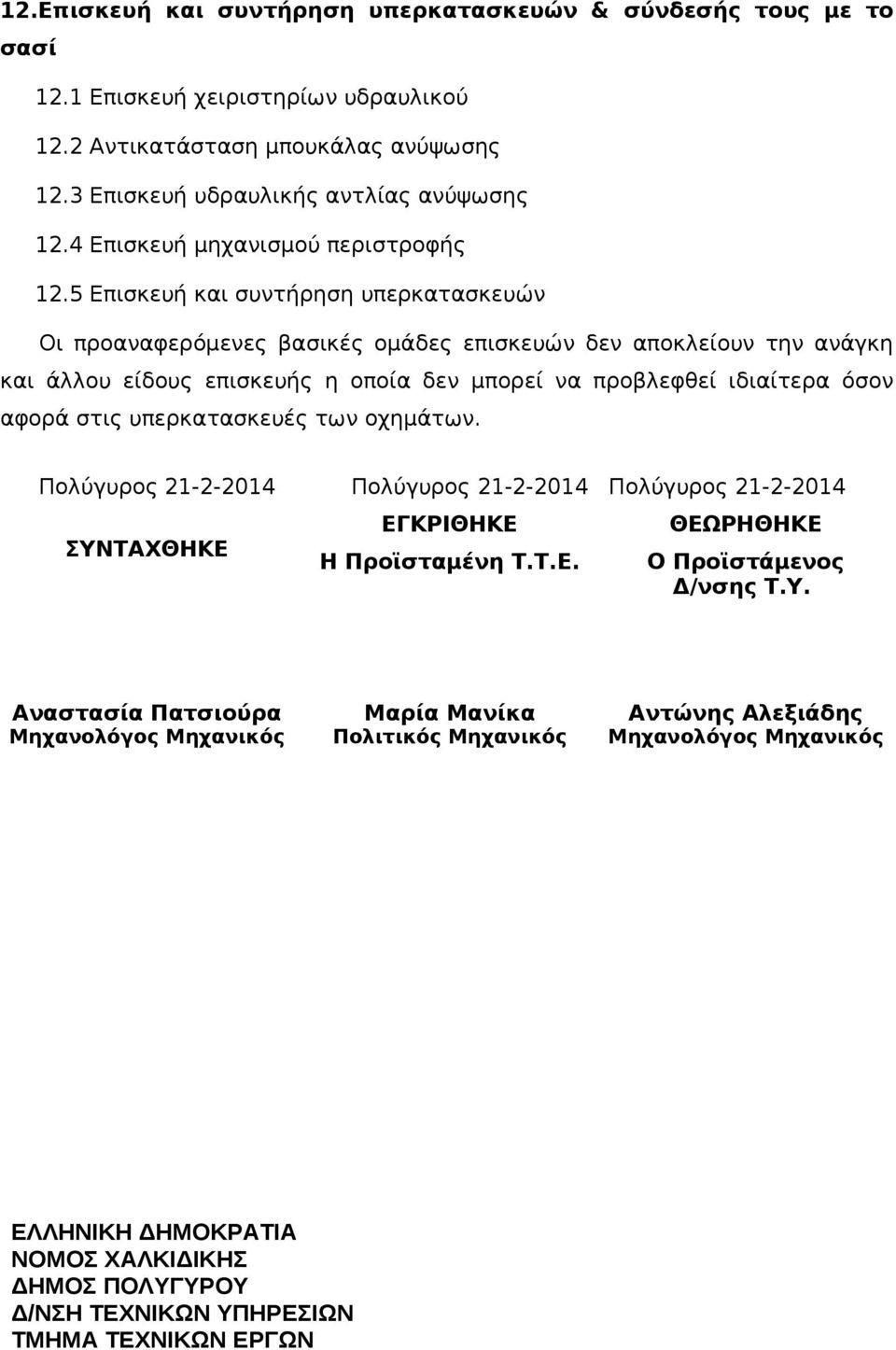 5 Επισκευή και συντήρηση υπερκατασκευών Οι προαναφερόμενες βασικές ομάδες επισκευών δεν αποκλείουν την ανάγκη και άλλου είδους επισκευής η οποία δεν μπορεί να προβλεφθεί ιδιαίτερα όσον αφορά στις