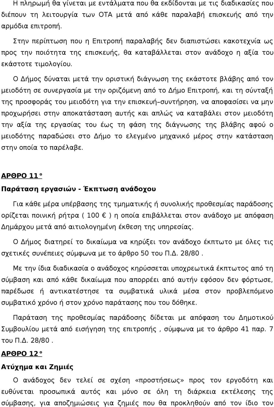 Ο Δήμος δύναται μετά την οριστική διάγνωση της εκάστοτε βλάβης από τον μειοδότη σε συνεργασία με την οριζόμενη από το Δήμο Επιτροπή, και τη σύνταξή της προσφοράς του μειοδότη για την επισκευή