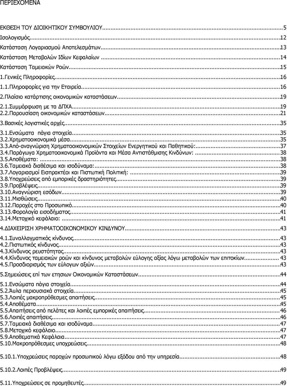 Βασικές λογιστικές αρχές...35 3.1.Ενσώματα πάγια στοιχεία...35 3.2.Χρηματοοικονομικά μέσα...35 3.3.Από-αναγνώριση Χρηματοοικονομικών Στοιχείων Ενεργητικού και Παθητικού:...37 3.4.