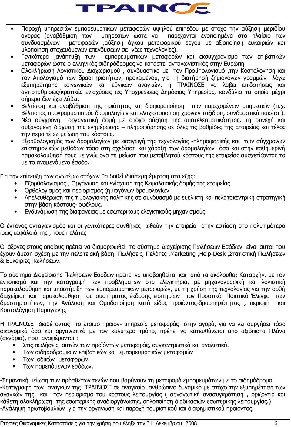 Γενικότερα,ανάπτυξη των εμπορευματικών μεταφορών και εκσυγχρονισμό των επιβατικών μεταφορών ώστε ο ελληνικός σιδηρόδρομος να καταστεί ανταγωνιστικός στην Ευρώπη Ολοκλήρωση Λογιστικού Διαχωρισμού,