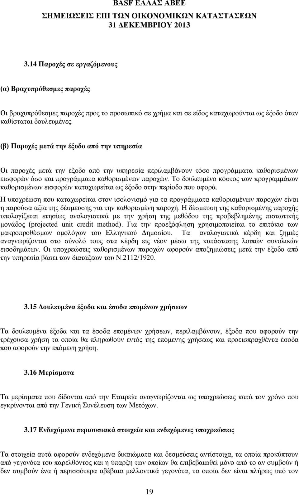 Το δουλευμένο κόστος των προγραμμάτων καθορισμένων εισφορών καταχωρείται ως έξοδο στην περίοδο που αφορά.