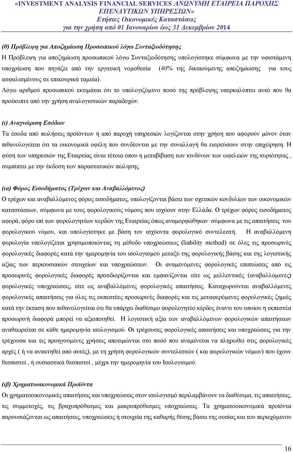 Λόγω αριθμού προσωπικού εκτιμάται ότι το υπολογιζόμενο ποσό της πρόβλεψης υπερκαλύπτει αυτό που θα προέκυπτε από την χρήση αναλογιστικών παραδοχών.