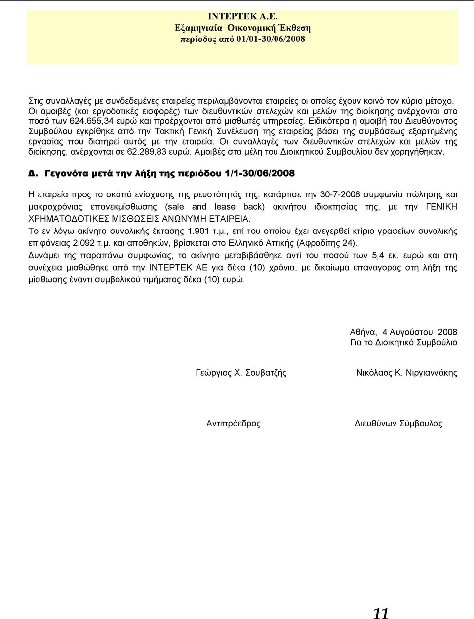 Ειδικότερα η αμοιβή του Διευθύνοντος Συμβούλου εγκρίθηκε από την Τακτική Γενική Συνέλευση της εταιρείας βάσει της συμβάσεως εξαρτημένης εργασίας που διατηρεί αυτός με την εταιρεία.