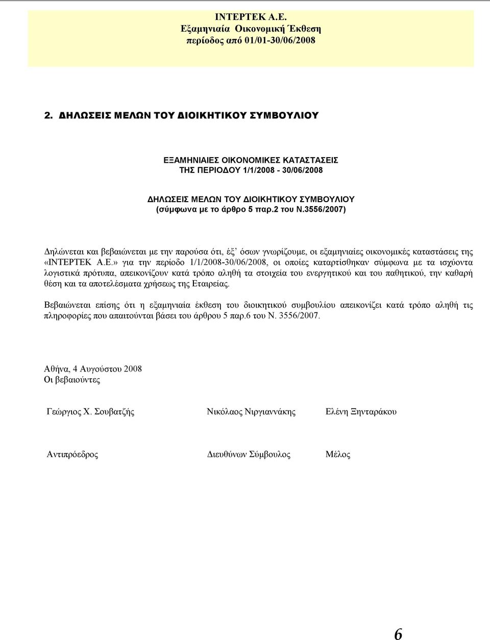 ΤΕΚ Α.Ε.» για την περίοδο 1/1/2008-30/06/2008, οι οποίες καταρτίσθηκαν σύμφωνα με τα ισχύοντα λογιστικά πρότυπα, απεικονίζουν κατά τρόπο αληθή τα στοιχεία του ενεργητικού και του παθητικού, την