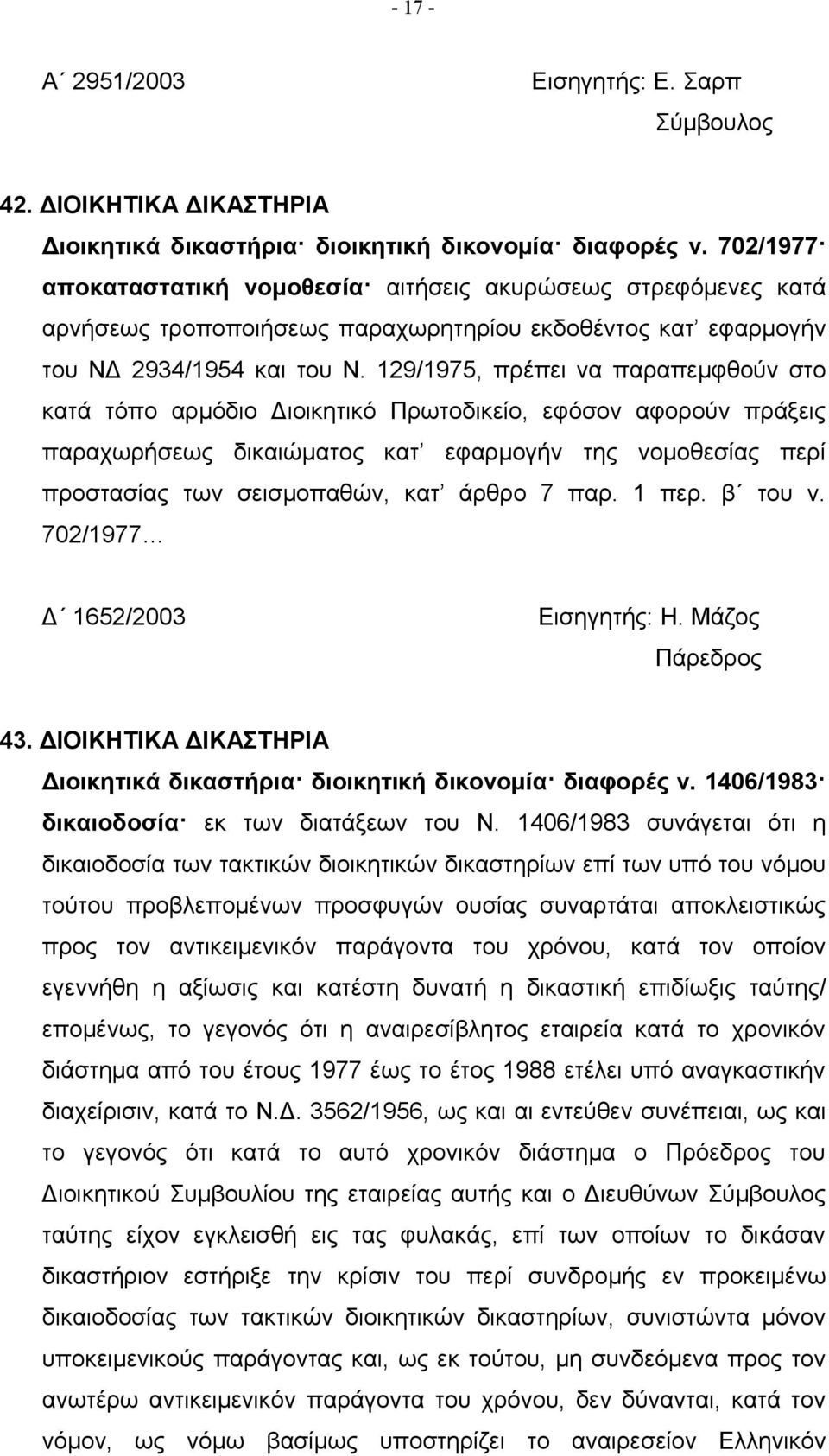 129/1975, πρέπει να παραπεμφθούν στο κατά τόπο αρμόδιο Διοικητικό Πρωτοδικείο, εφόσον αφορούν πράξεις παραχωρήσεως δικαιώματος κατ εφαρμογήν της νομοθεσίας περί προστασίας των σεισμοπαθών, κατ άρθρο