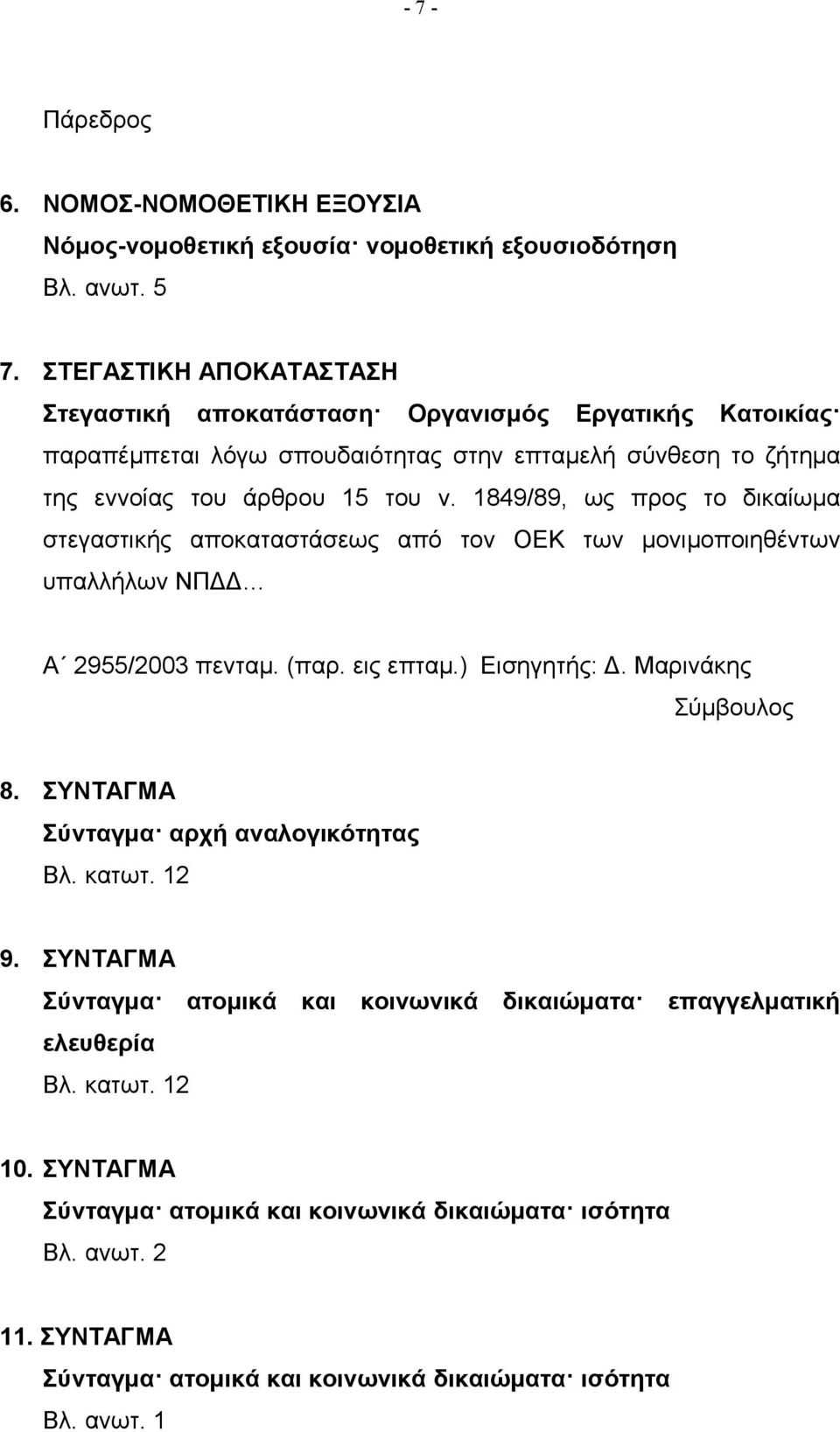 1849/89, ως προς το δικαίωμα στεγαστικής αποκαταστάσεως από τον ΟΕΚ των μονιμοποιηθέντων υπαλλήλων ΝΠΔΔ Α 2955/2003 πενταμ. (παρ. εις επταμ.) Εισηγητής: Δ. Μαρινάκης 8.