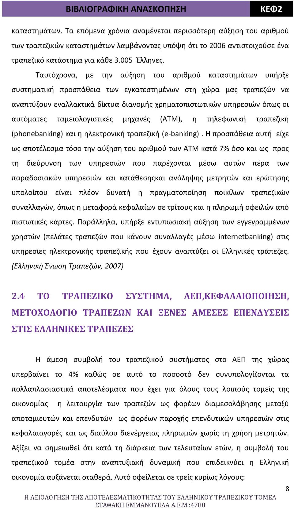 Ταυτόχρονα, με την αύξηση του αριθμού καταστημάτων υπήρξε συστηματική προσπάθεια των εγκατεστημένων στη χώρα μας τραπεζών να αναπτύξουν εναλλακτικά δίκτυα διανομής χρηματοπιστωτικών υπηρεσιών όπως οι