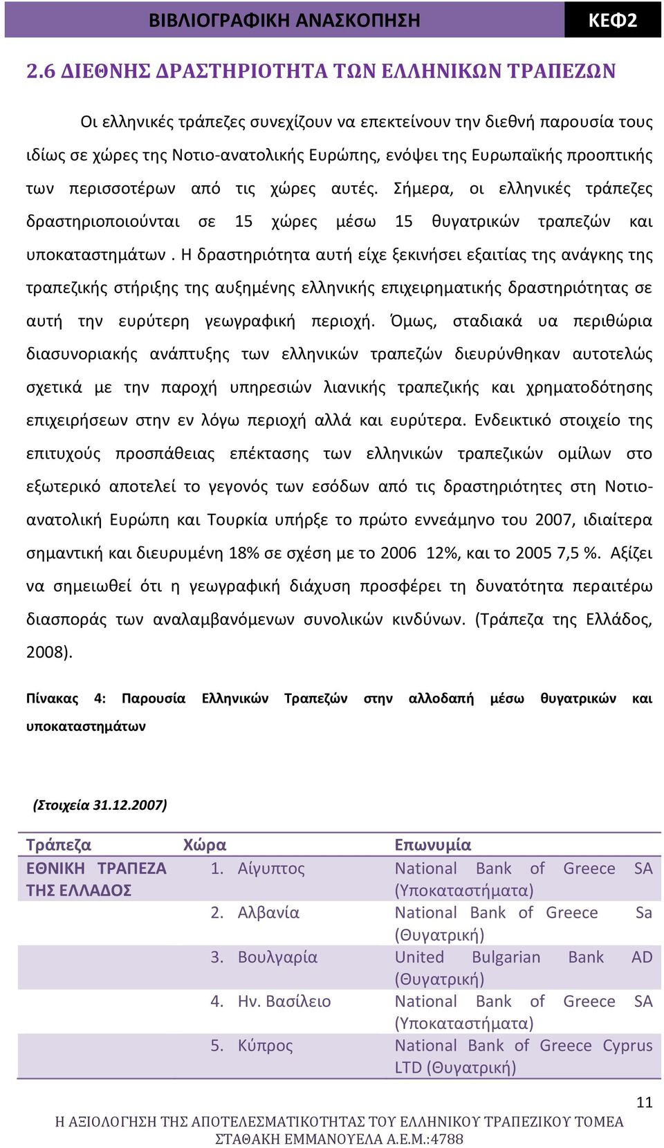 των περισσοτέρων από τις χώρες αυτές. Σήμερα, οι ελληνικές τράπεζες δραστηριοποιούνται σε 15 χώρες μέσω 15 θυγατρικών τραπεζών και υποκαταστημάτων.