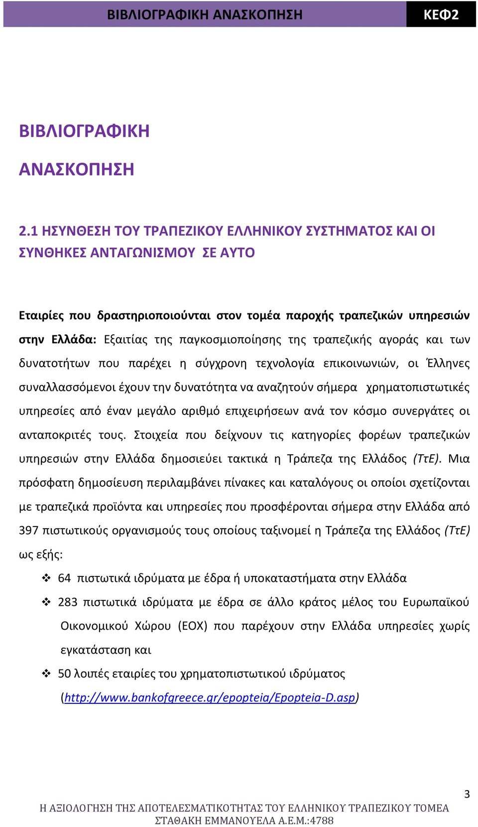 της τραπεζικής αγοράς και των δυνατοτήτων που παρέχει η σύγχρονη τεχνολογία επικοινωνιών, οι Έλληνες συναλλασσόμενοι έχουν την δυνατότητα να αναζητούν σήμερα χρηματοπιστωτικές υπηρεσίες από έναν