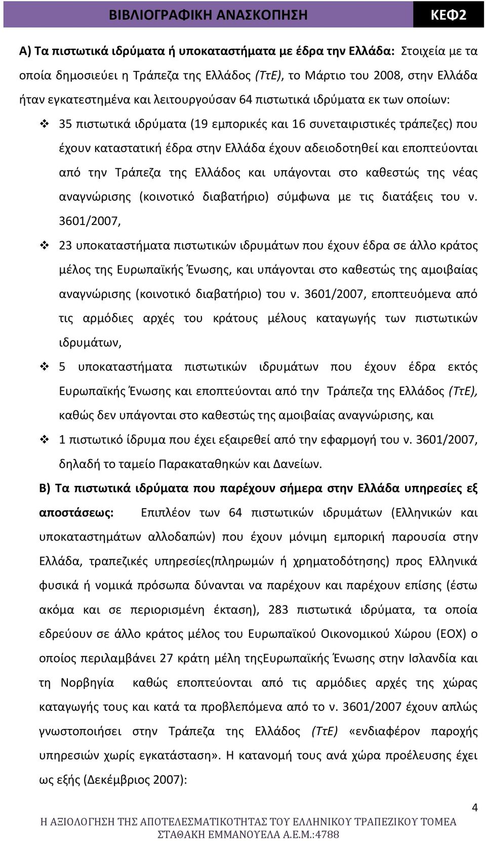 εποπτεύονται από την Τράπεζα της Ελλάδος και υπάγονται στο καθεστώς της νέας αναγνώρισης (κοινοτικό διαβατήριο) σύμφωνα με τις διατάξεις του ν.