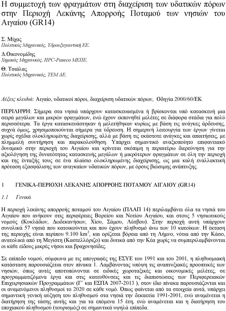 Λέξεις κλειδιά: Αιγαίο, υδατικοί πόροι, διαχείριση υδατικών πόρων, Οδηγία 2000/60/ΕΚ ΠΕΡΙΛΗΨΗ: Σήµερα στα νησιά υπάρχουν κατασκευασµένα ή βρίσκονται υπό κατασκευή µια σειρά µεγάλων και µικρών