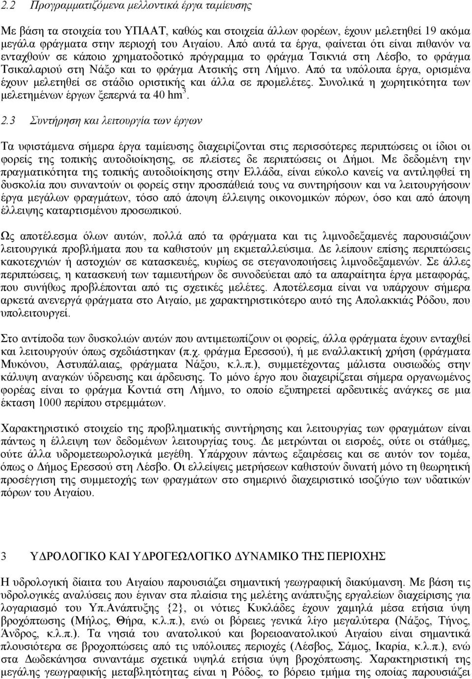 Από τα υπόλοιπα έργα, ορισµένα έχουν µελετηθεί σε στάδιο οριστικής και άλλα σε προµελέτες. Συνολικά η χωρητικότητα των µελετηµένων έργων ξεπερνά τα 40 hm 3. 2.