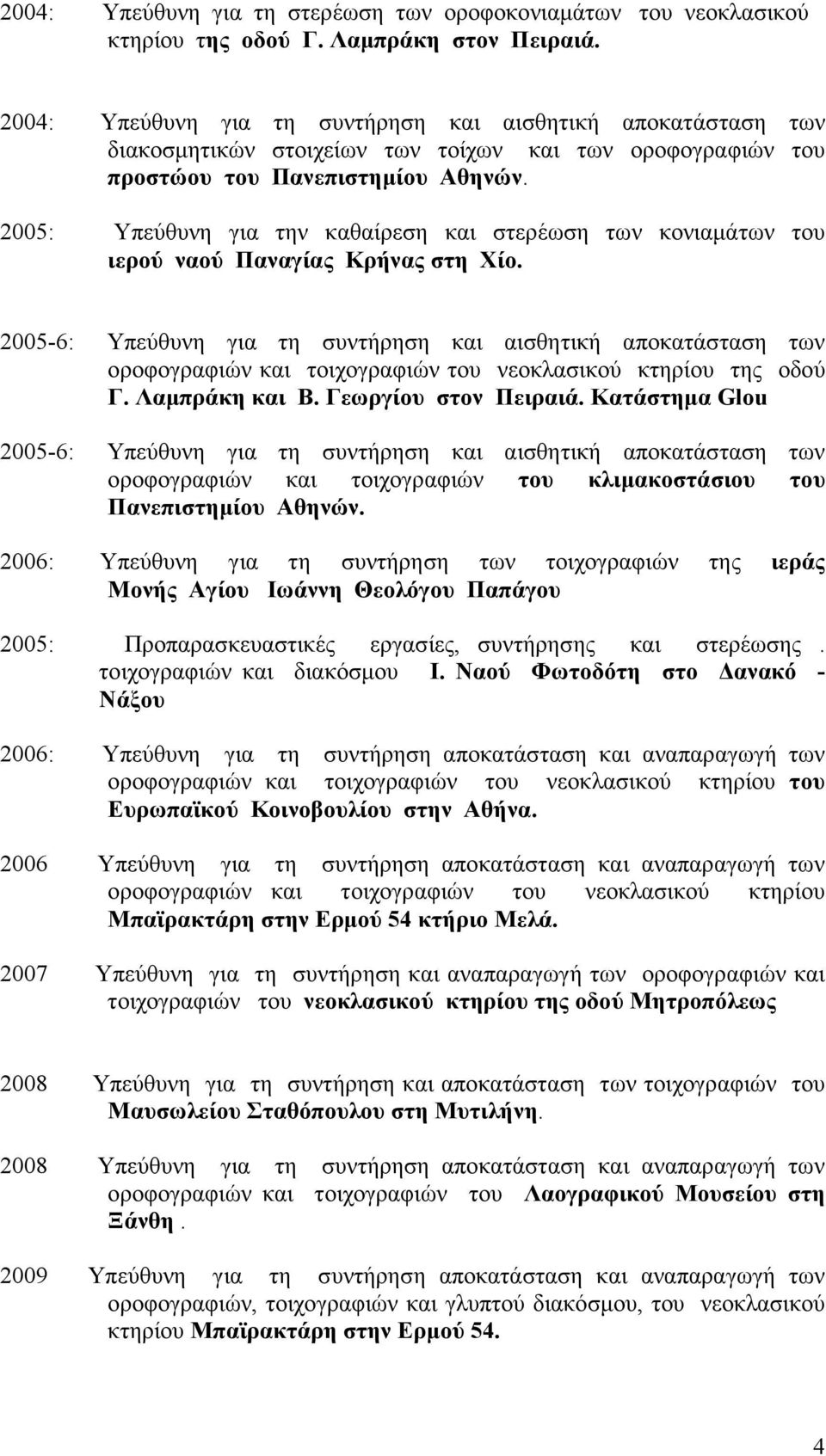 του ιερού ναού Παναγίας Κρήνας στη Χίο. 2005-6: Υπεύθυνη για τη συντήρηση και αισθητική αποκατάσταση των οροφογραφιών και τοιχογραφιών του νεοκλασικού κτηρίου της οδού Γ. Λαμπράκη και Β.