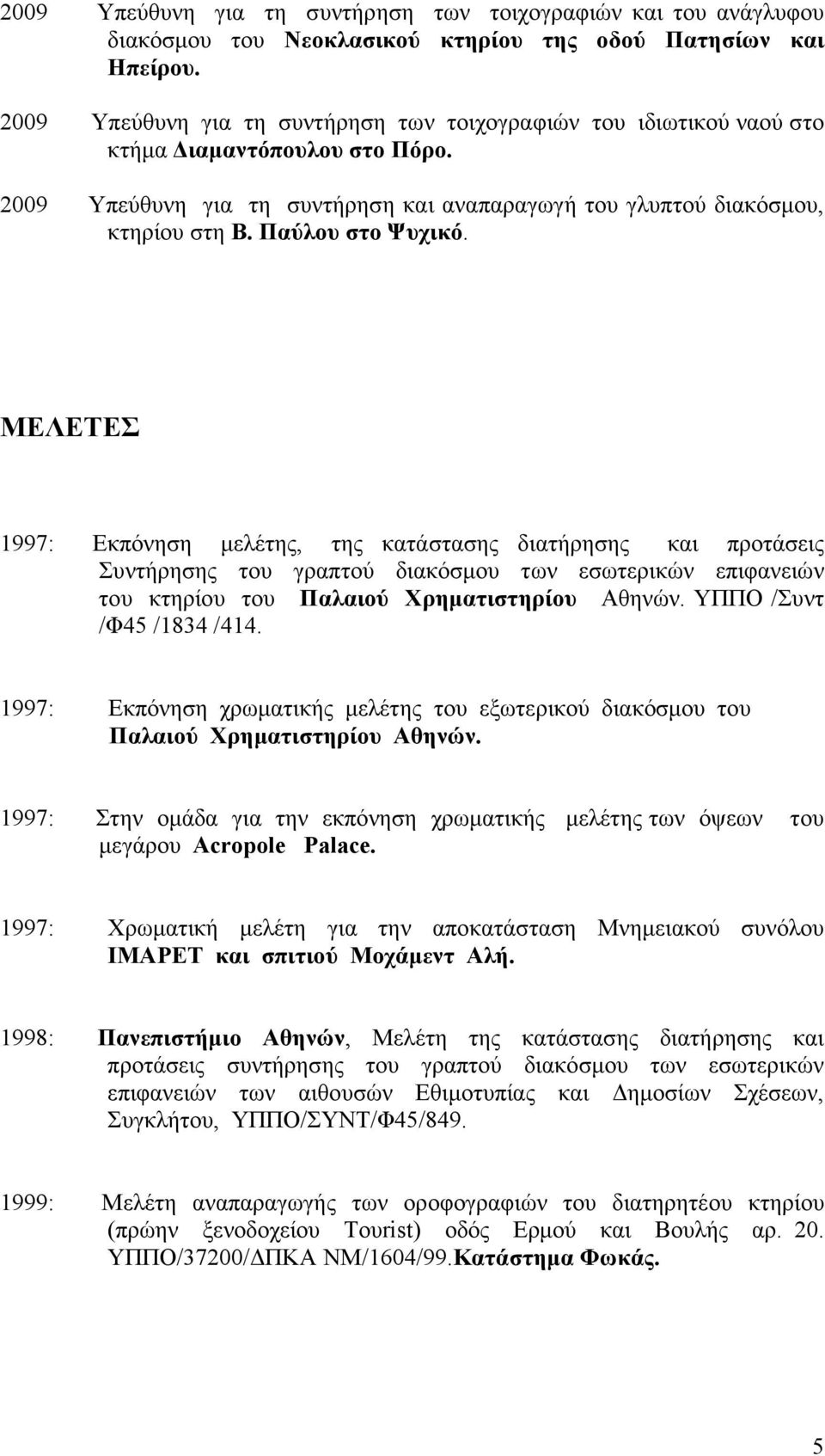 Παύλου στο Ψυχικό. MΕΛΕΤΕΣ 1997: Εκπόνηση μελέτης, της κατάστασης διατήρησης και προτάσεις Συντήρησης του γραπτού διακόσμου των εσωτερικών επιφανειών του κτηρίου του Παλαιού Χρηματιστηρίου Αθηνών.