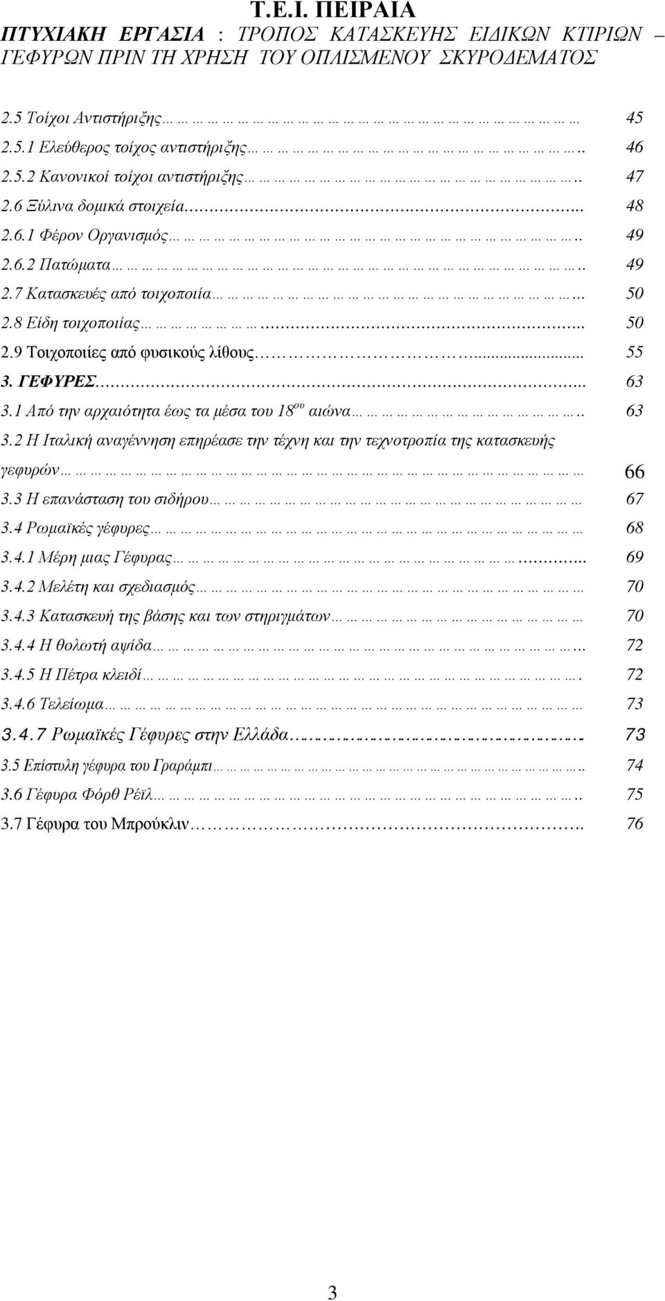 3 Η επανάσταση του σιδήρου 67 3.4 Ρωμαϊκές γέφυρες 68 3.4.1 Μέρη μιας Γέφυρας.. 69 3.4.2 Μελέτη και σχεδιασμός 70 3.4.3 Κατασκευή της βάσης και των στηριγμάτων 70 3.4.4 Η θολωτή αψίδα... 72 3.4.5 Η Πέτρα κλειδί.