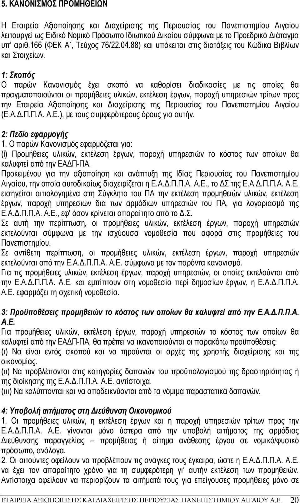 1: Σκοπός Ο παρών Κανονισµός έχει σκοπό να καθορίσει διαδικασίες µε τις οποίες θα πραγµατοποιούνται οι προµήθειες υλικών, εκτέλεση έργων, παροχή υπηρεσιών τρίτων προς την Εταιρεία Αξιοποίησης και