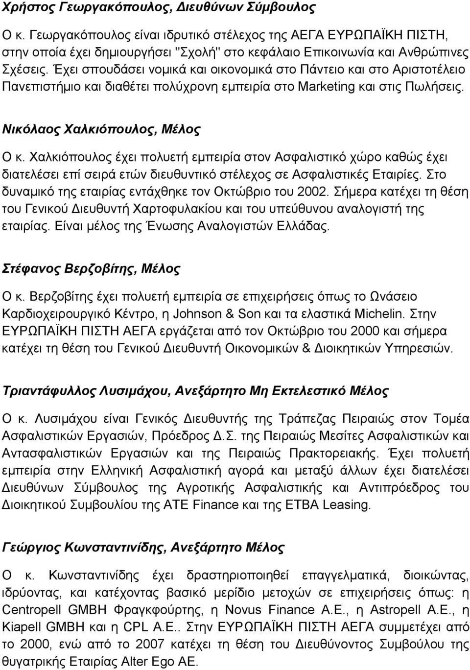 Χαλκιόπουλος έχει πολυετή εμπειρία στον Ασφαλιστικό χώρο καθώς έχει διατελέσει επί σειρά ετών διευθυντικό στέλεχος σε Ασφαλιστικές Εταιρίες. Στο δυναμικό της εταιρίας εντάχθηκε τον Οκτώβριο του 2002.