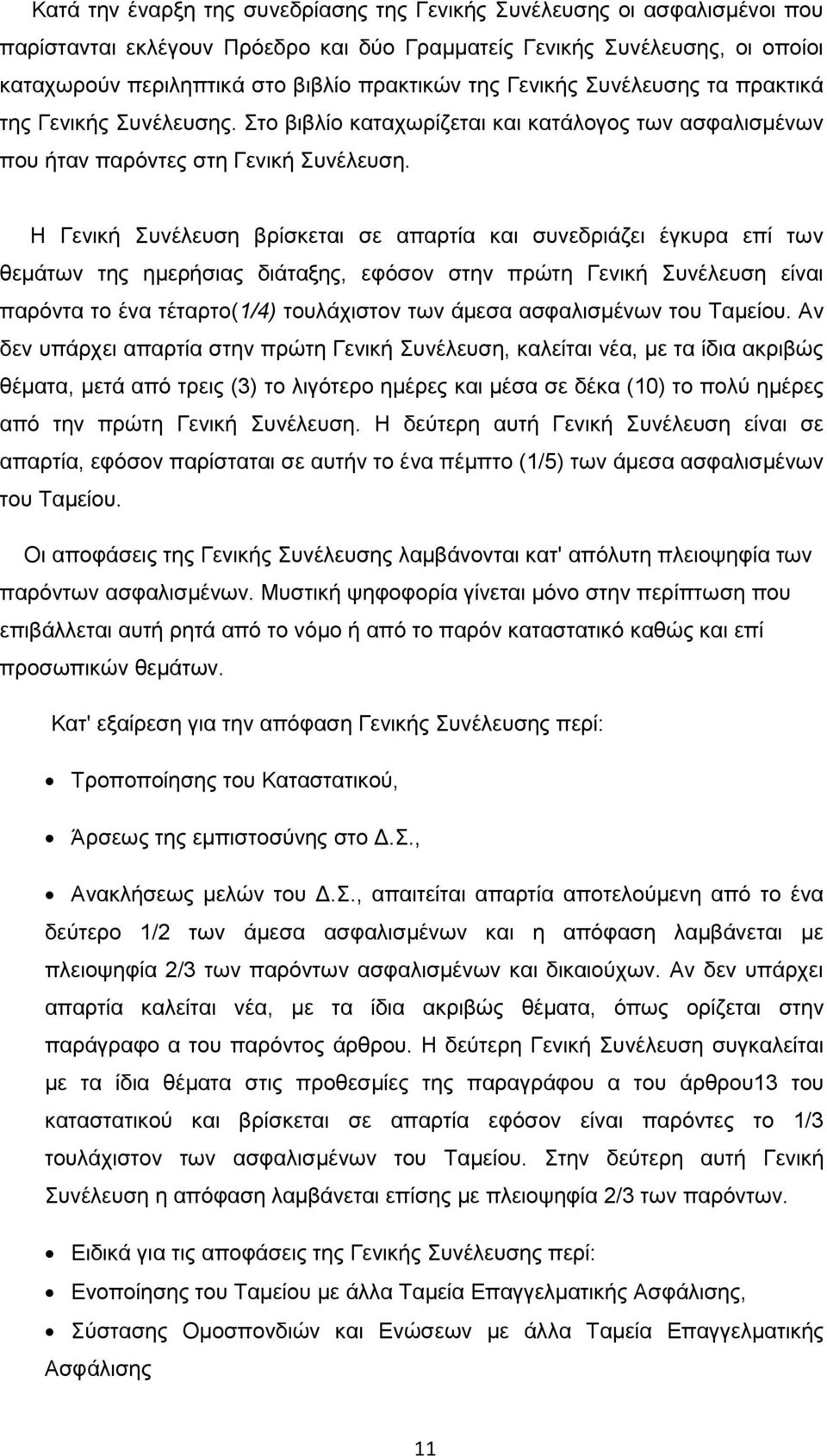 Η Γενική Συνέλευση βρίσκεται σε απαρτία και συνεδριάζει έγκυρα επί των θεμάτων της ημερήσιας διάταξης, εφόσον στην πρώτη Γενική Συνέλευση είναι παρόντα το ένα τέταρτο(1/4) τουλάχιστον των άμεσα