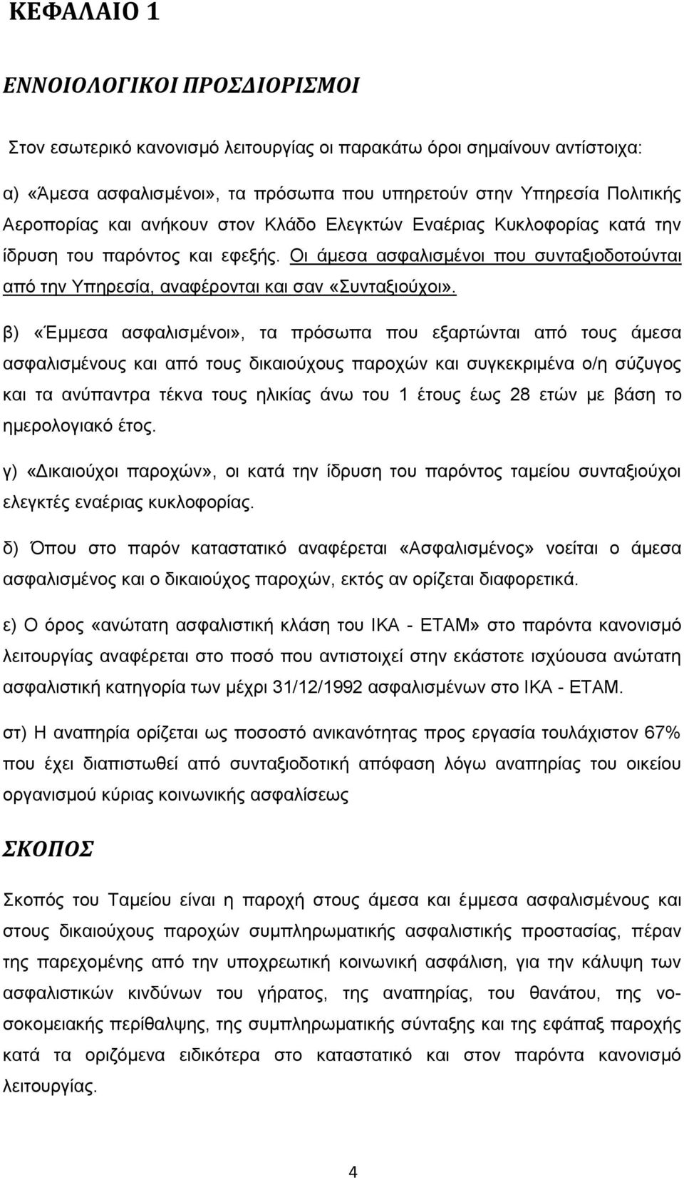 β) «Έμμεσα ασφαλισμένοι», τα πρόσωπα που εξαρτώνται από τους άμεσα ασφαλισμένους και από τους δικαιούχους παροχών και συγκεκριμένα ο/η σύζυγος και τα ανύπαντρα τέκνα τους ηλικίας άνω του 1 έτους έως