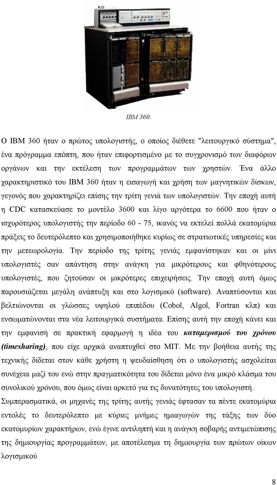 χρηστών. Ένα άλλο χαρακτηριστικό του IBM 360 ήταν η εισαγωγή και χρήση των μαγνητικών δίσκων, γεγονός που χαρακτηρίζει επίσης την τρίτη γενιά των υπολογιστών.