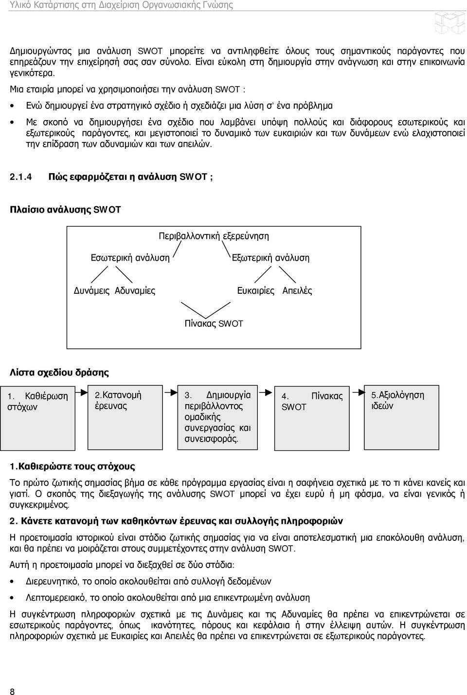 Μια εταιρία μπορεί να χρησιμοποιήσει την ανάλυση SWOT : Ενώ δημιουργεί ένα στρατηγικό σχέδιο ή σχεδιάζει μια λύση σ ένα πρόβλημα Με σκοπό να δημιουργήσει ένα σχέδιο που λαμβάνει υπόψη πολλούς και