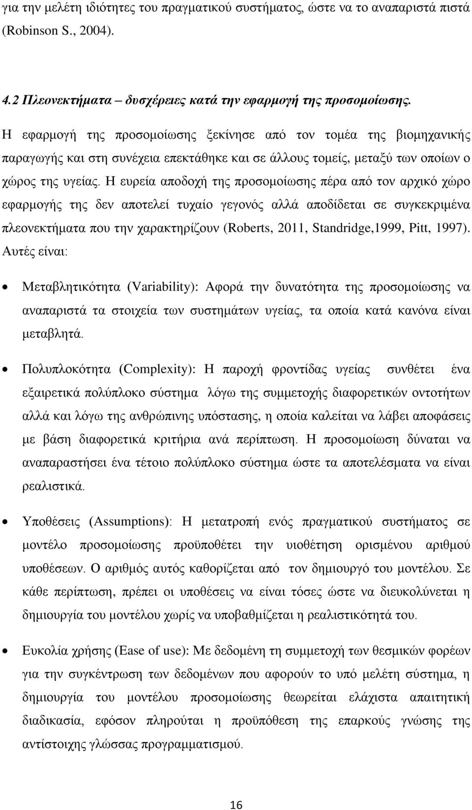 Η ευρεία αποδοχή της προσομοίωσης πέρα από τον αρχικό χώρο εφαρμογής της δεν αποτελεί τυχαίο γεγονός αλλά αποδίδεται σε συγκεκριμένα πλεονεκτήματα που την χαρακτηρίζουν (Roberts, 2011,