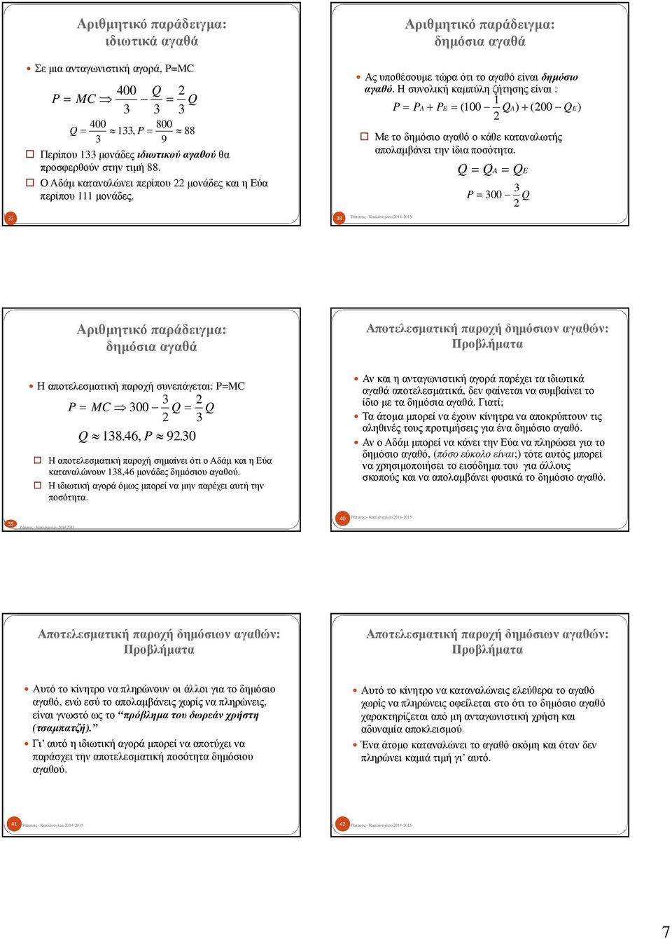 Η συνολική καμπύλη ζήτησης είναι : P= PA+ P = ( QA) + ( Q) Με το δημόσιο αγαθό ο κάθε καταναλωτής απολαμβάνει την ίδια ποσότητα.